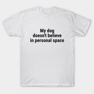 My dog doesn't believe in personal space T-Shirt